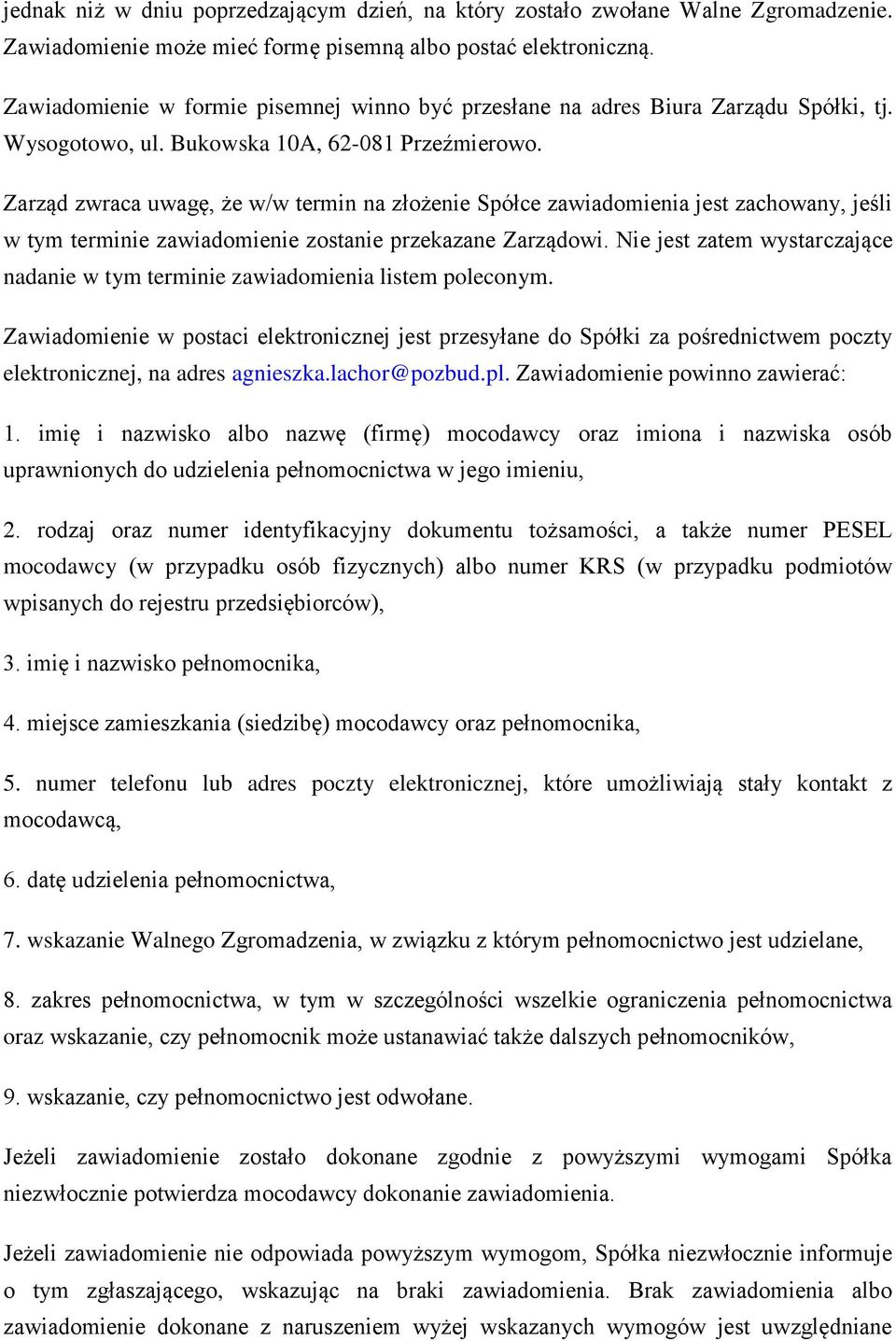 Zarząd zwraca uwagę, że w/w termin na złożenie Spółce zawiadomienia jest zachowany, jeśli w tym terminie zawiadomienie zostanie przekazane Zarządowi.