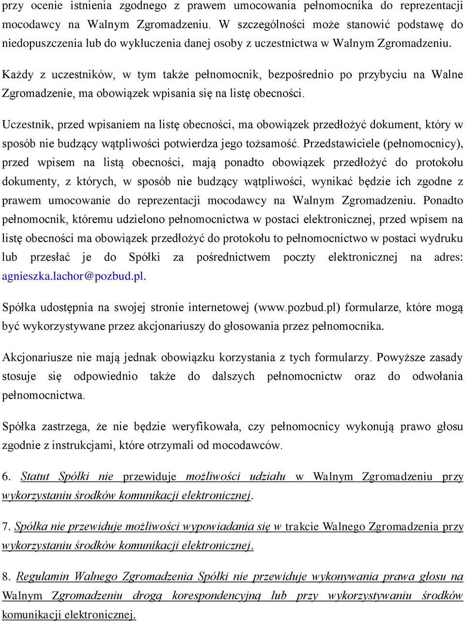 Każdy z uczestników, w tym także pełnomocnik, bezpośrednio po przybyciu na Walne Zgromadzenie, ma obowiązek wpisania się na listę obecności.