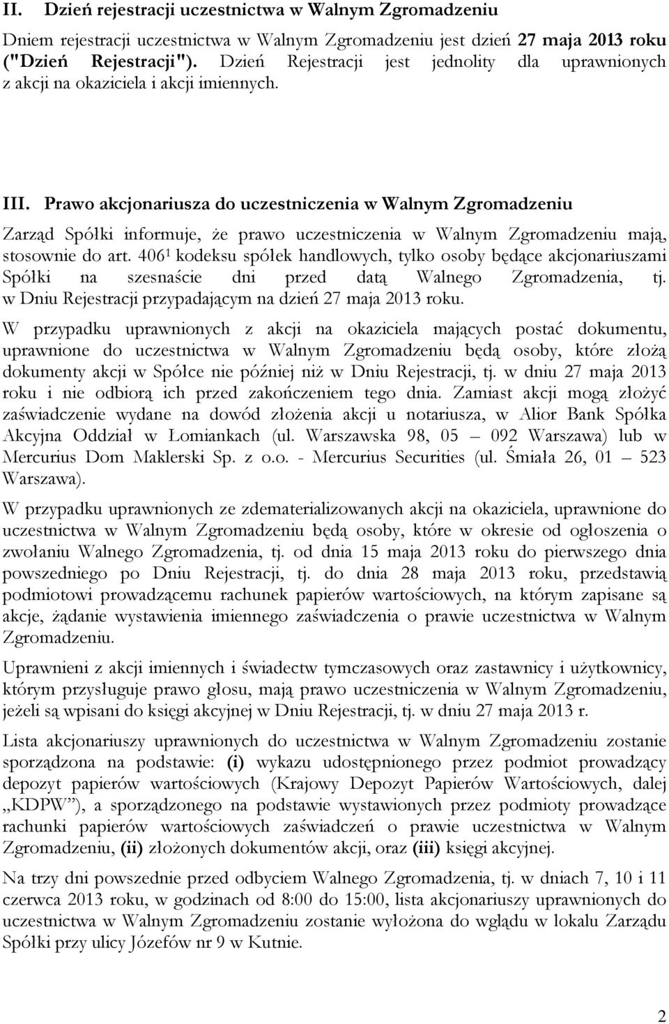 Prawo akcjonariusza do uczestniczenia w Walnym Zgromadzeniu Zarząd Spółki informuje, Ŝe prawo uczestniczenia w Walnym Zgromadzeniu mają, stosownie do art.