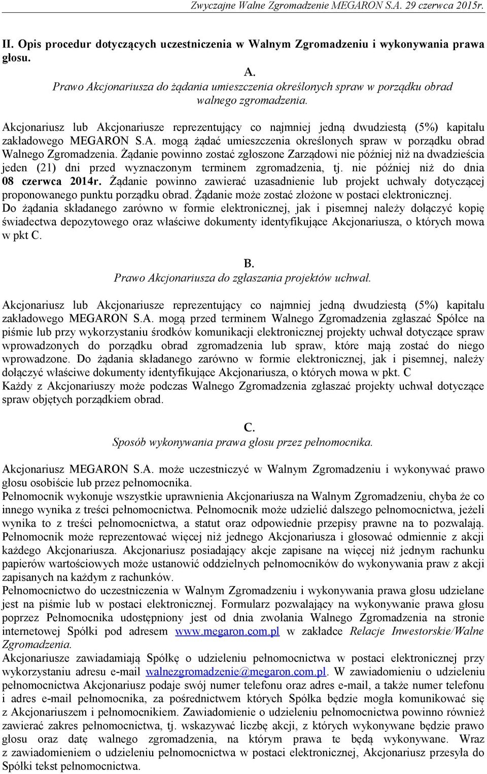 Żądanie powinno zostać zgłoszone Zarządowi nie później niż na dwadzieścia jeden (21) dni przed wyznaczonym terminem zgromadzenia, tj. nie później niż do dnia 08 czerwca 2014r.