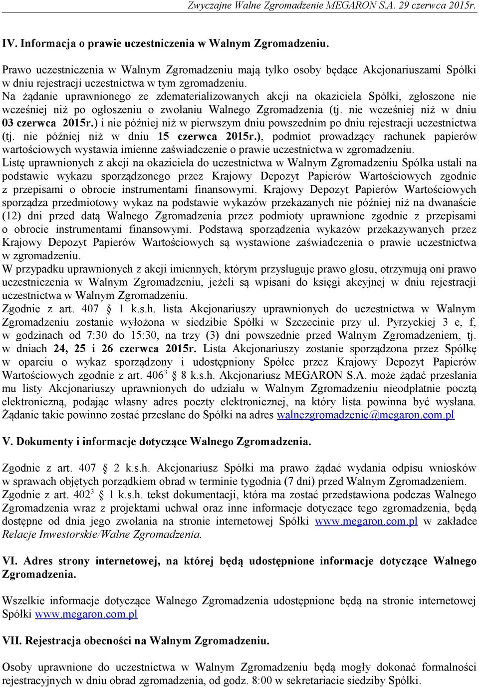 Na żądanie uprawnionego ze zdematerializowanych akcji na okaziciela Spółki, zgłoszone nie wcześniej niż po ogłoszeniu o zwołaniu Walnego Zgromadzenia (tj. nie wcześniej niż w dniu 03 czerwca 2015r.