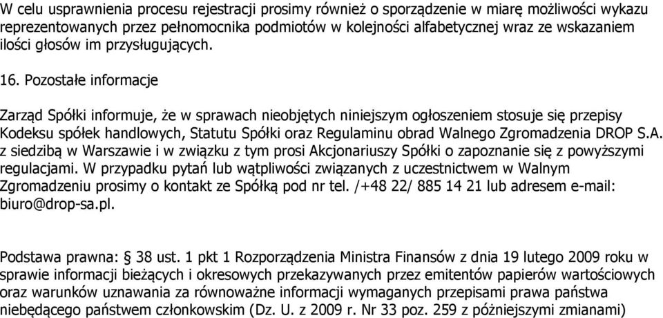 Pozostałe informacje Zarząd Spółki informuje, że w sprawach nieobjętych niniejszym ogłoszeniem stosuje się przepisy Kodeksu spółek handlowych, Statutu Spółki oraz Regulaminu obrad Walnego