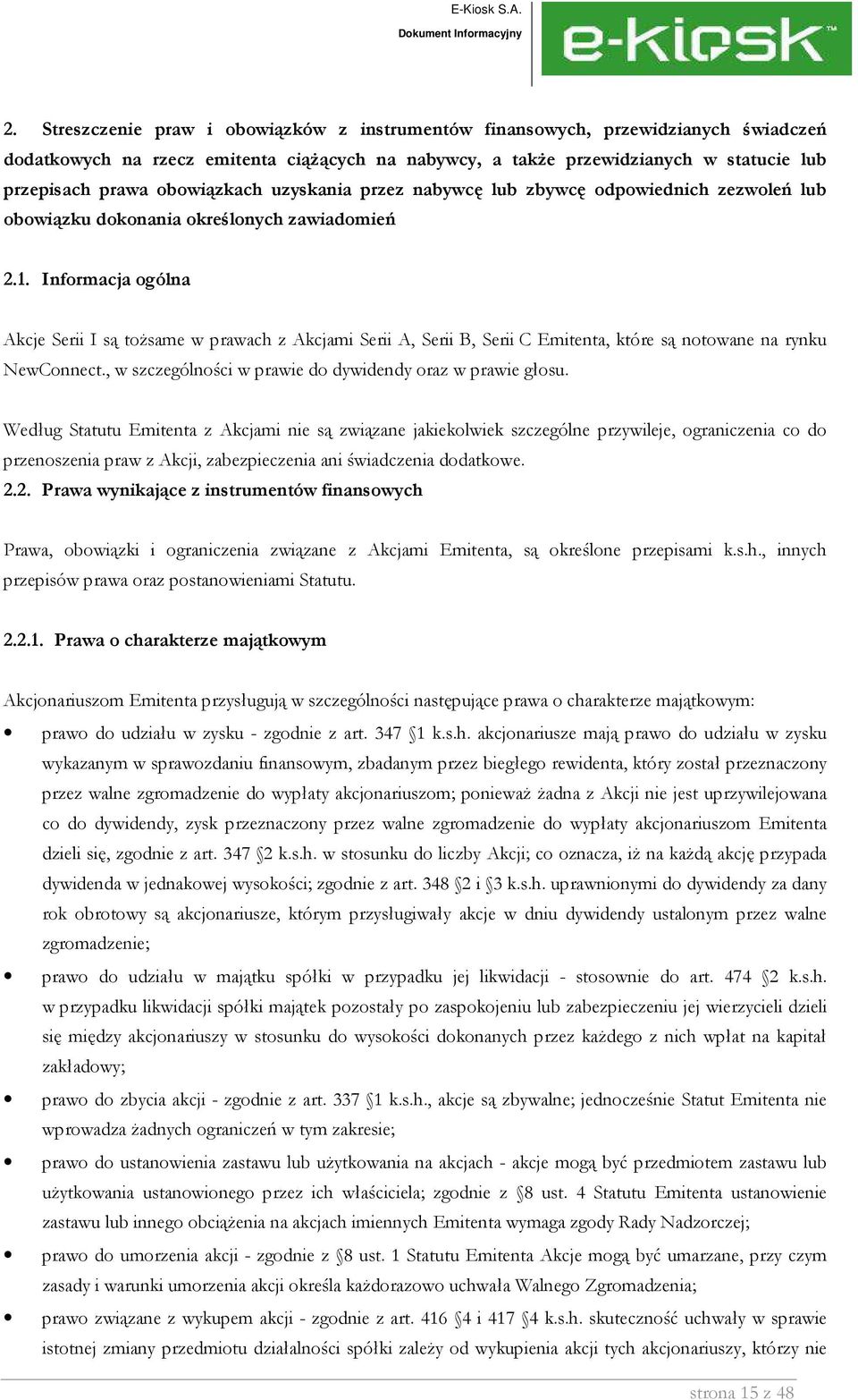 Informacja ogólna Akcje Serii I są toŝsame w prawach z Akcjami Serii A, Serii B, Serii C Emitenta, które są notowane na rynku NewConnect., w szczególności w prawie do dywidendy oraz w prawie głosu.