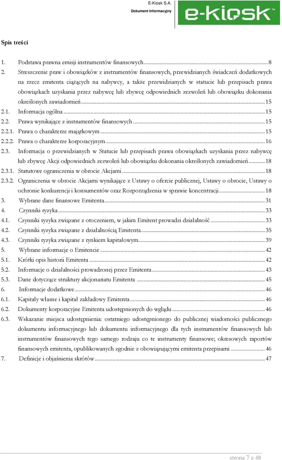 obowiązkach uzyskania przez nabywcę lub zbywcę odpowiednich zezwoleń lub obowiązku dokonania określonych zawiadomień...15 2.1. Informacja ogólna...15 2.2. Prawa wynikające z instrumentów finansowych.