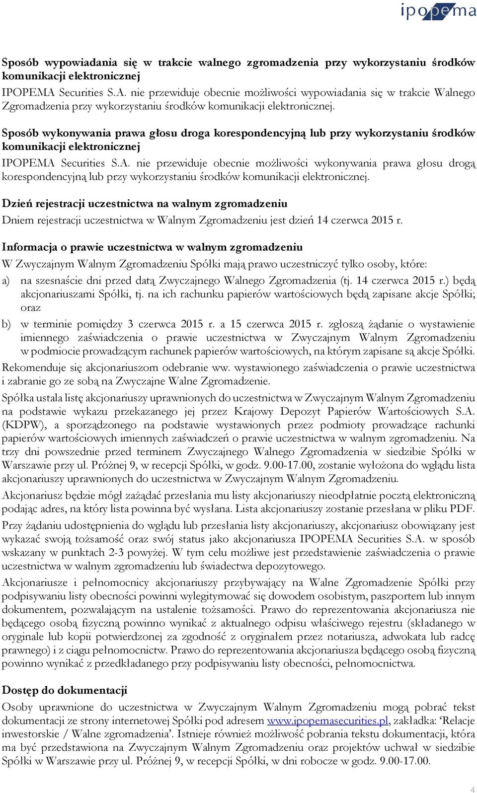Securities S.A. nie przewiduje obecnie możliwości wykonywania prawa głosu drogą korespondencyjną lub przy wykorzystaniu środków.