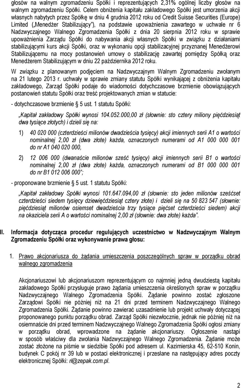 podstawie upoważnienia zawartego w uchwale nr 6 Nadzwyczajnego Walnego Zgromadzenia Spółki z dnia 20 sierpnia 2012 roku w sprawie upoważnienia Zarządu Spółki do nabywania akcji własnych Spółki w