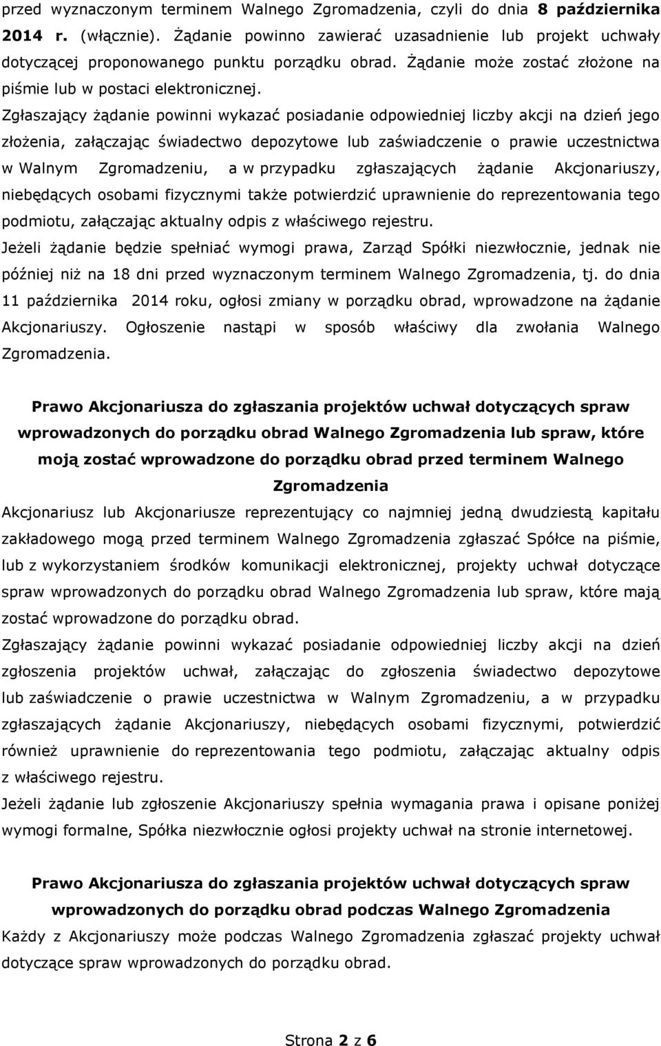 Zgłaszający żądanie powinni wykazać posiadanie odpowiedniej liczby akcji na dzień jego złożenia, załączając świadectwo depozytowe lub zaświadczenie o prawie uczestnictwa w Walnym Zgromadzeniu, a w