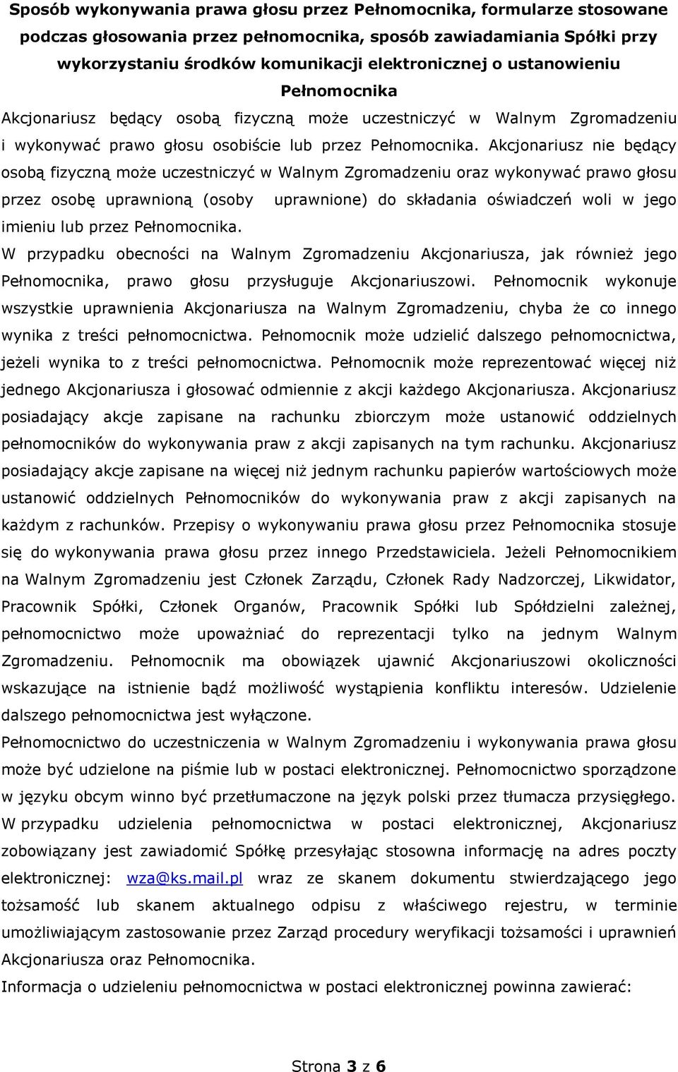 Akcjonariusz nie będący osobą fizyczną może uczestniczyć w Walnym Zgromadzeniu oraz wykonywać prawo głosu przez osobę uprawnioną (osoby uprawnione) do składania oświadczeń woli w jego imieniu lub