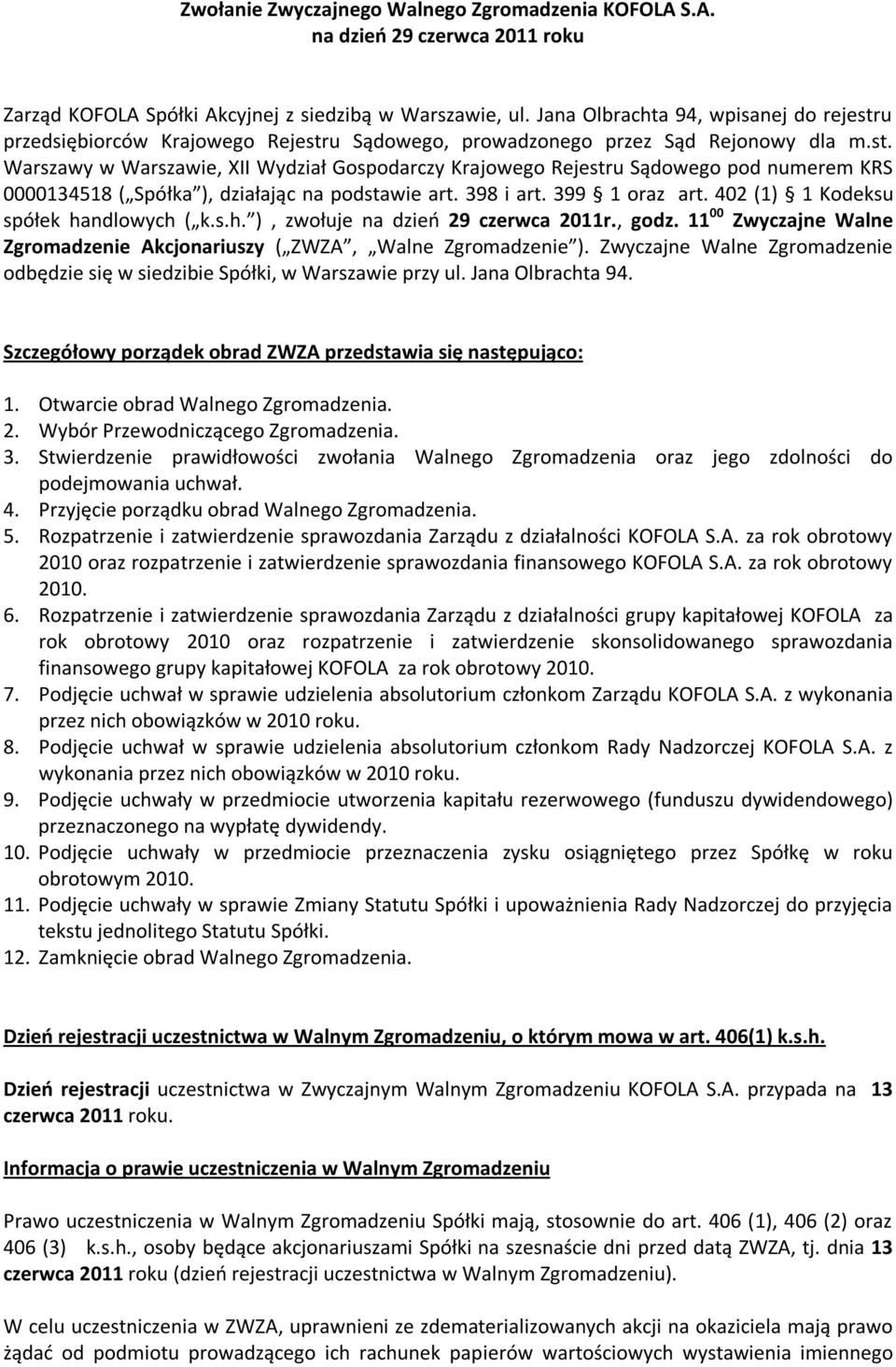 398 i art. 399 1 oraz art. 402 (1) 1 Kodeksu spółek handlowych ( k.s.h. ), zwołuje na dzień 29 czerwca 2011r., godz. 11 00 Zwyczajne Walne Zgromadzenie Akcjonariuszy ( ZWZA, Walne Zgromadzenie ).