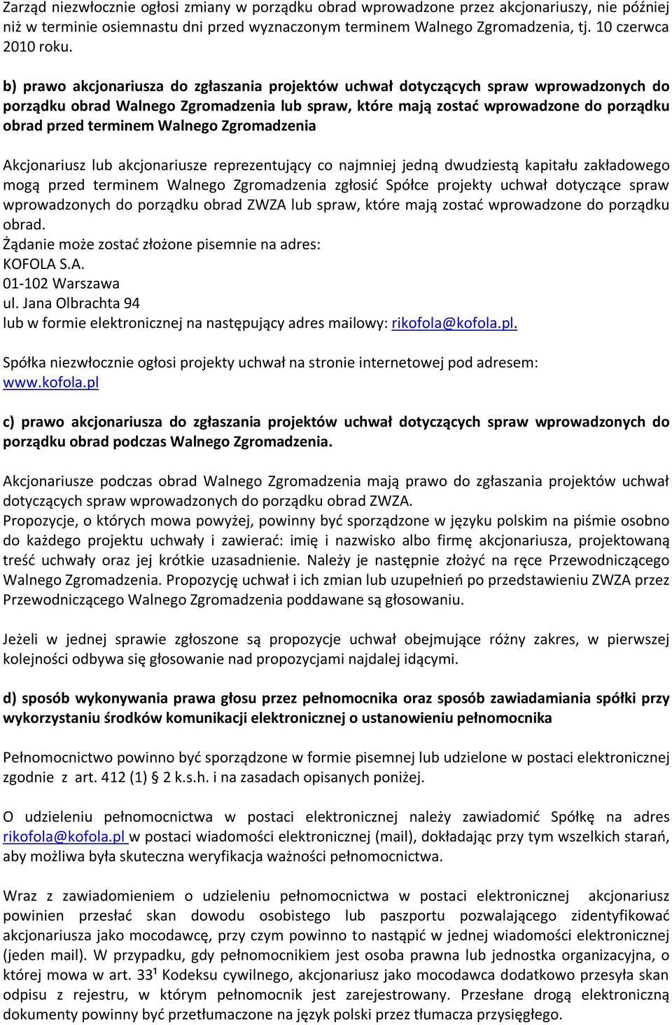 Walnego Zgromadzenia Akcjonariusz lub akcjonariusze reprezentujący co najmniej jedną dwudziestą kapitału zakładowego mogą przed terminem Walnego Zgromadzenia zgłosić Spółce projekty uchwał dotyczące