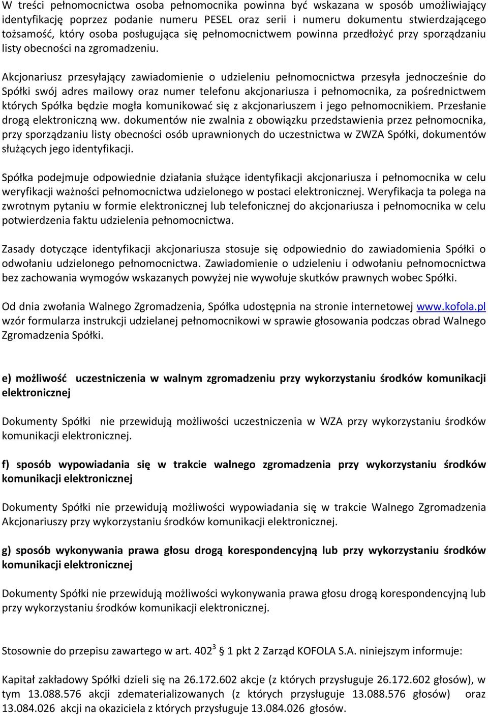 Akcjonariusz przesyłający zawiadomienie o udzieleniu pełnomocnictwa przesyła jednocześnie do Spółki swój adres mailowy oraz numer telefonu akcjonariusza i pełnomocnika, za pośrednictwem których
