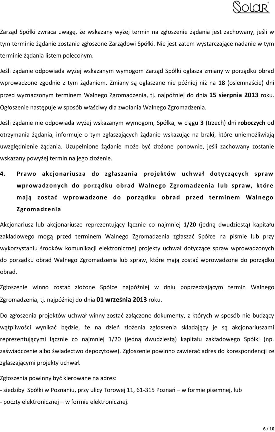 Jeśli żądanie odpowiada wyżej wskazanym wymogom Zarząd Spółki ogłasza zmiany w porządku obrad wprowadzone zgodnie z tym żądaniem.