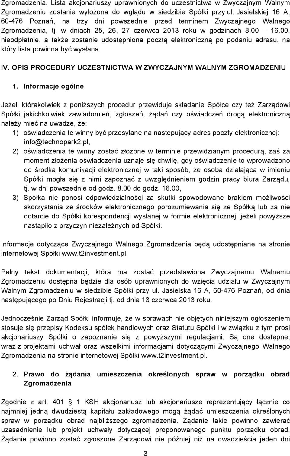 00, nieodpłatnie, a także zostanie udostępniona pocztą elektroniczną po podaniu adresu, na który lista powinna być wysłana. IV. OPIS PROCEDURY UCZESTNICTWA W ZWYCZAJNYM WALNYM ZGROMADZENIU 1.