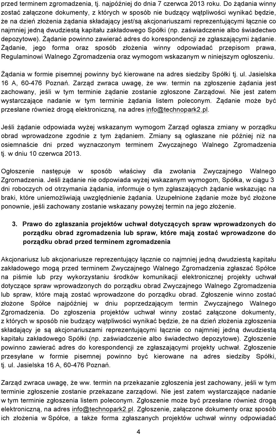 najmniej jedną dwudziestą kapitału zakładowego Spółki (np. zaświadczenie albo świadectwo depozytowe). Żądanie powinno zawierać adres do korespondencji ze zgłaszającymi żądanie.