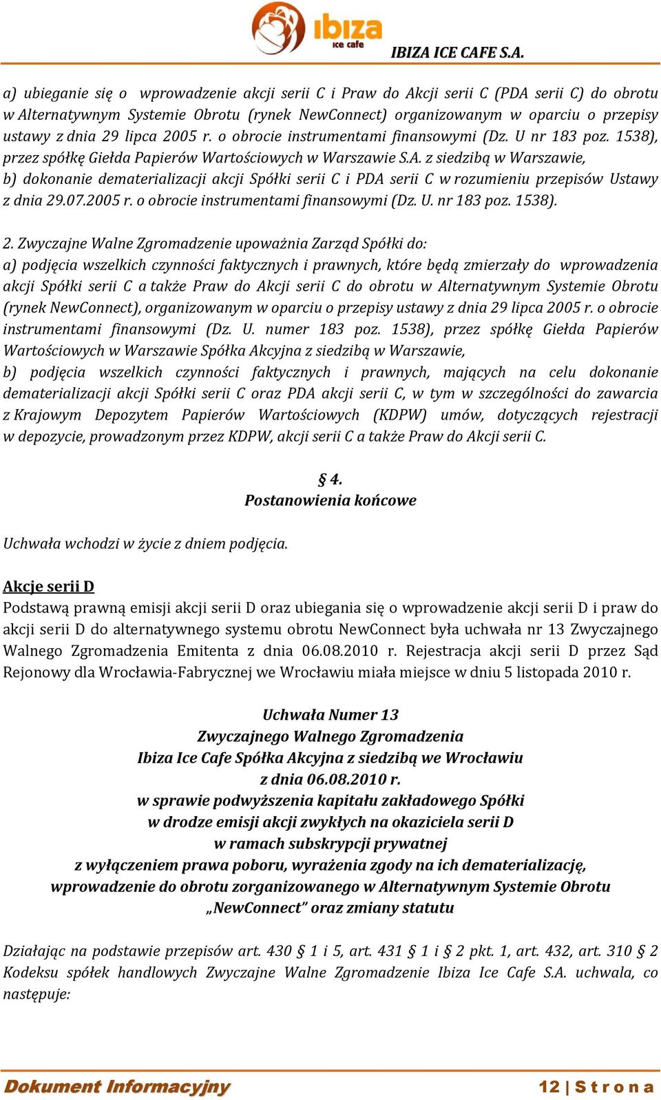z siedzibą w Warszawie, b) dokonanie dematerializacji akcji Spółki serii C i PDA serii C w rozumieniu przepisów Ustawy z dnia 29.07.2005 r. o obrocie instrumentami finansowymi (Dz. U. nr 183 poz.