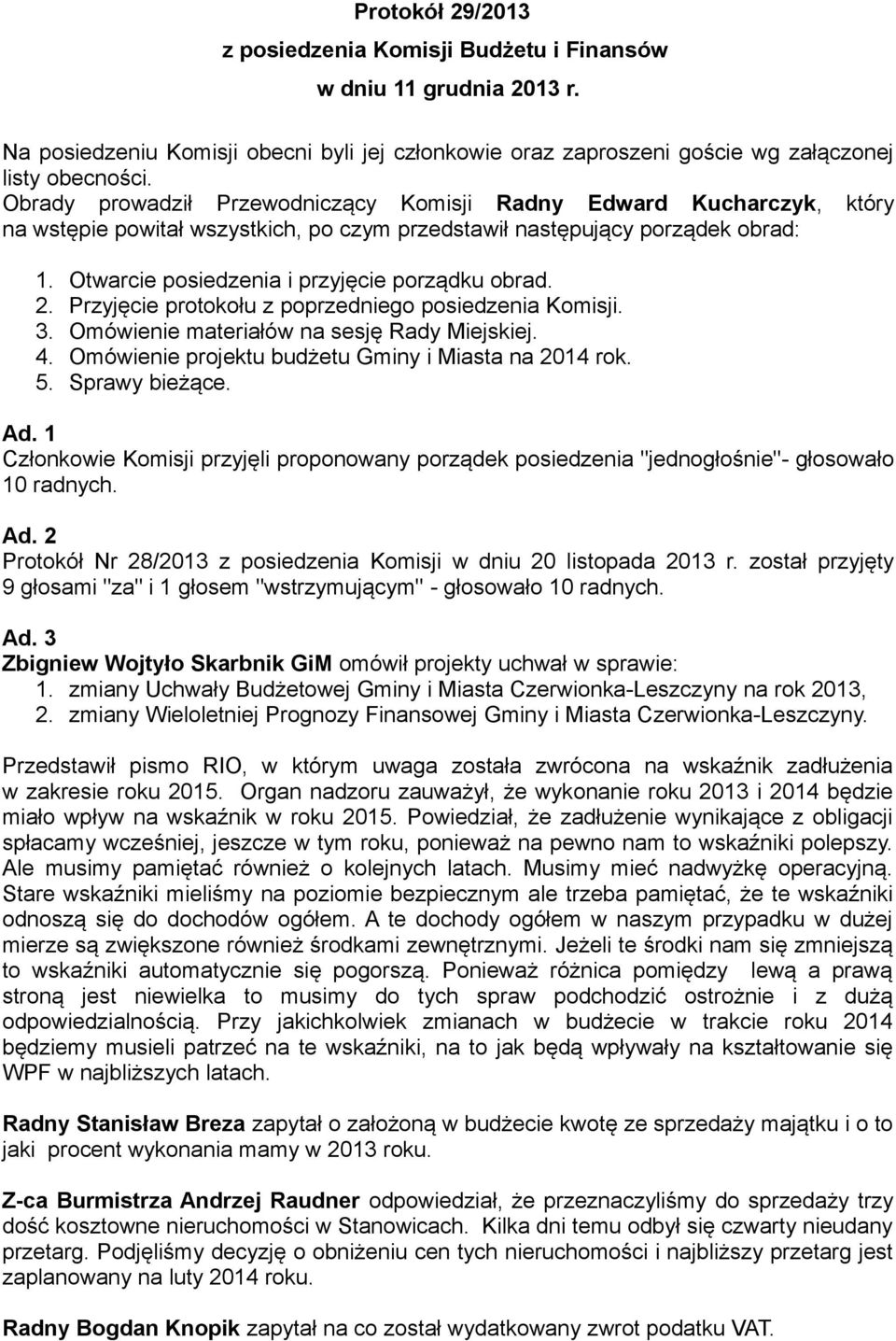 Otwarcie posiedzenia i przyjęcie porządku obrad. 2. Przyjęcie protokołu z poprzedniego posiedzenia Komisji. 3. Omówienie materiałów na sesję Rady Miejskiej. 4.