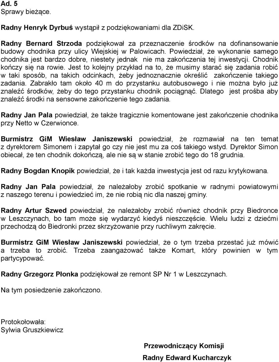 Powiedział, że wykonanie samego chodnika jest bardzo dobre, niestety jednak nie ma zakończenia tej inwestycji. Chodnik kończy się na rowie.