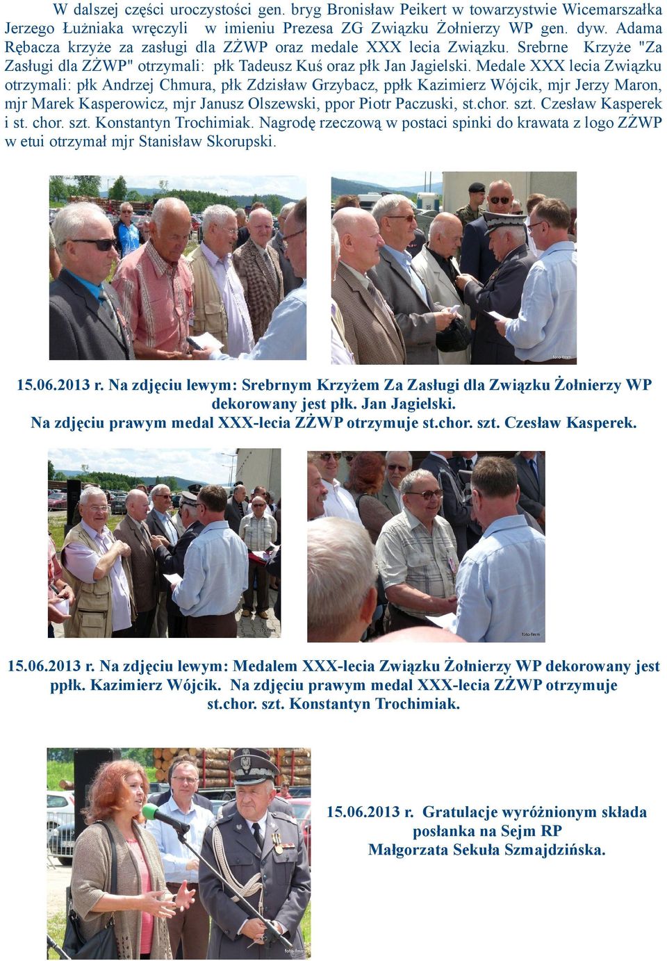 Medale XXX lecia Związku otrzymali: płk Andrzej Chmura, płk Zdzisław Grzybacz, ppłk Kazimierz Wójcik, mjr Jerzy Maron, mjr Marek Kasperowicz, mjr Janusz Olszewski, ppor Piotr Paczuski, st.chor. szt.
