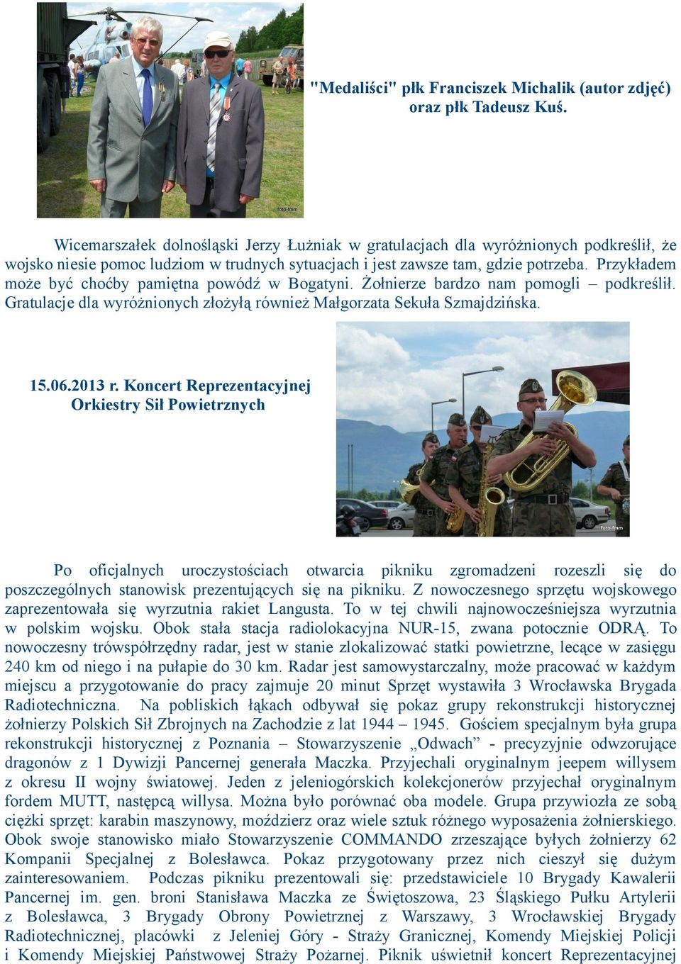 Przykładem może być choćby pamiętna powódź w Bogatyni. Żołnierze bardzo nam pomogli podkreślił. Gratulacje dla wyróżnionych złożyłą również Małgorzata Sekuła Szmajdzińska. 15.06.2013 r.