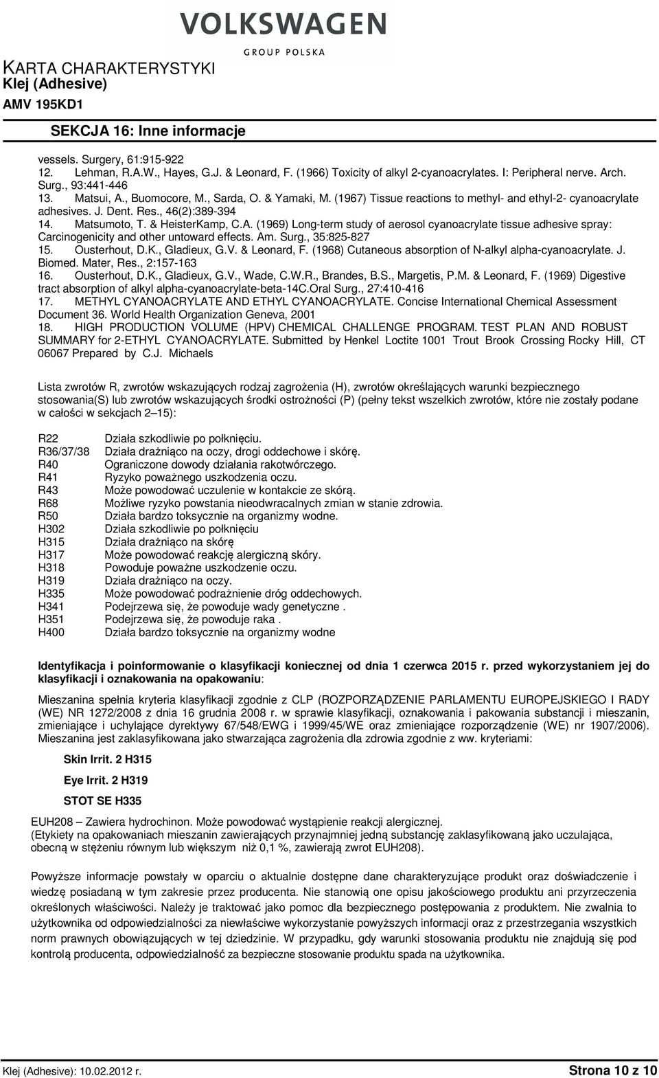 Am. Surg., 35:825-827 15. Ousterhout, D.K., Gladieux, G.V. & Leonard, F. (1968) Cutaneous absorption of N-alkyl alpha-cyanoacrylate. J. Biomed. Mater, Res., 2:157-163 16. Ousterhout, D.K., Gladieux, G.V., Wade, C.