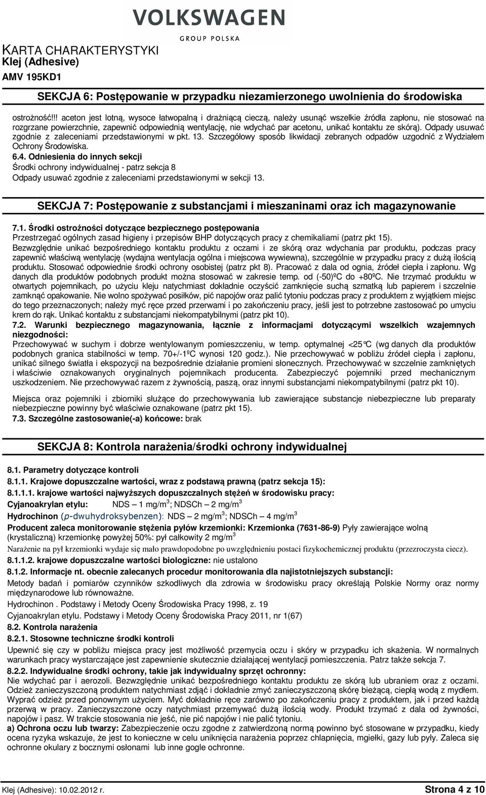 unikać kontaktu ze skórą). Odpady usuwać zgodnie z zaleceniami przedstawionymi w pkt. 13. Szczegółowy sposób likwidacji zebranych odpadów uzgodnić z Wydziałem Ochrony Środowiska. 6.4.