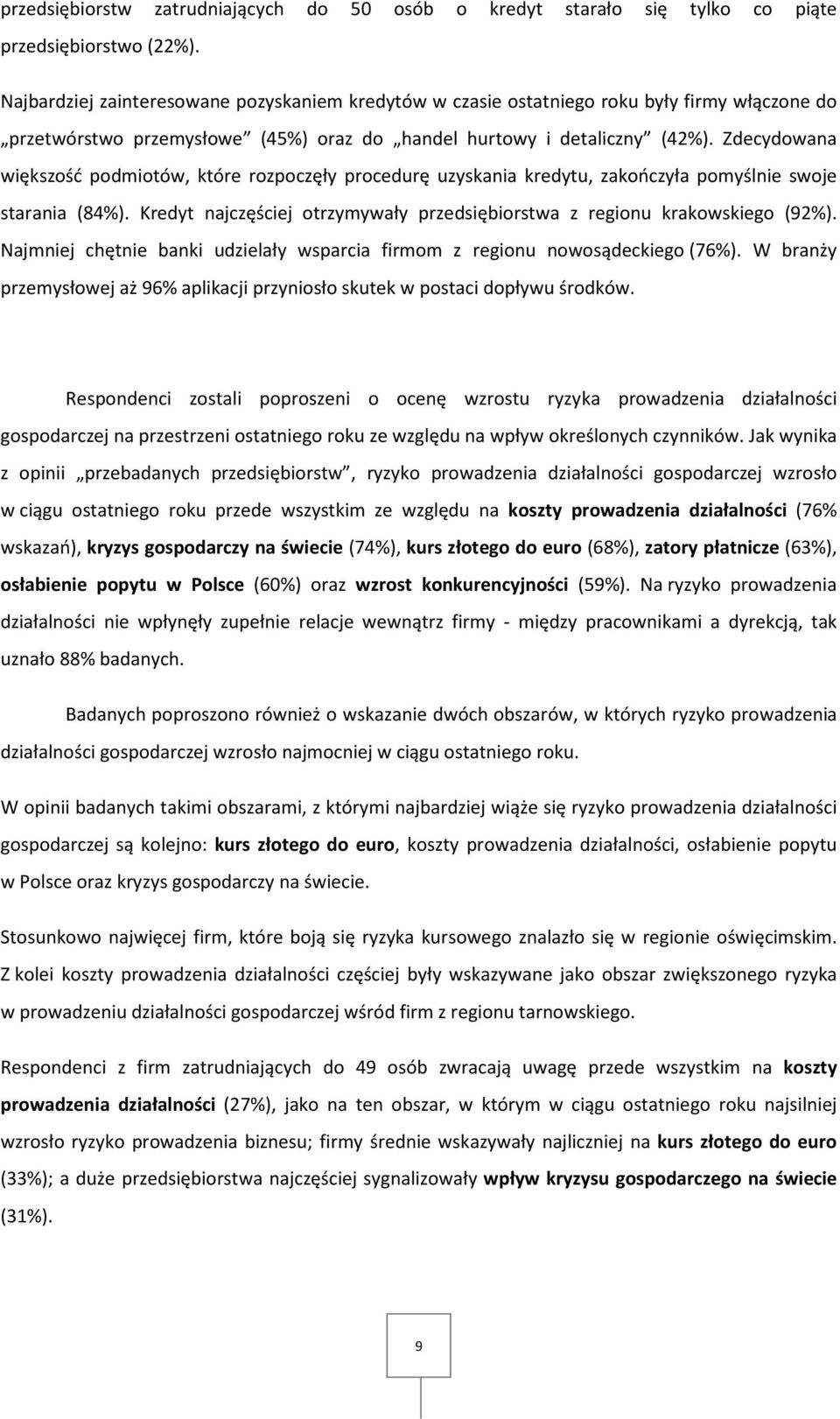 Zdecydowana większość podmiotów, które rozpoczęły procedurę uzyskania kredytu, zakończyła pomyślnie swoje starania (84%). Kredyt najczęściej otrzymywały przedsiębiorstwa z regionu krakowskiego (92%).