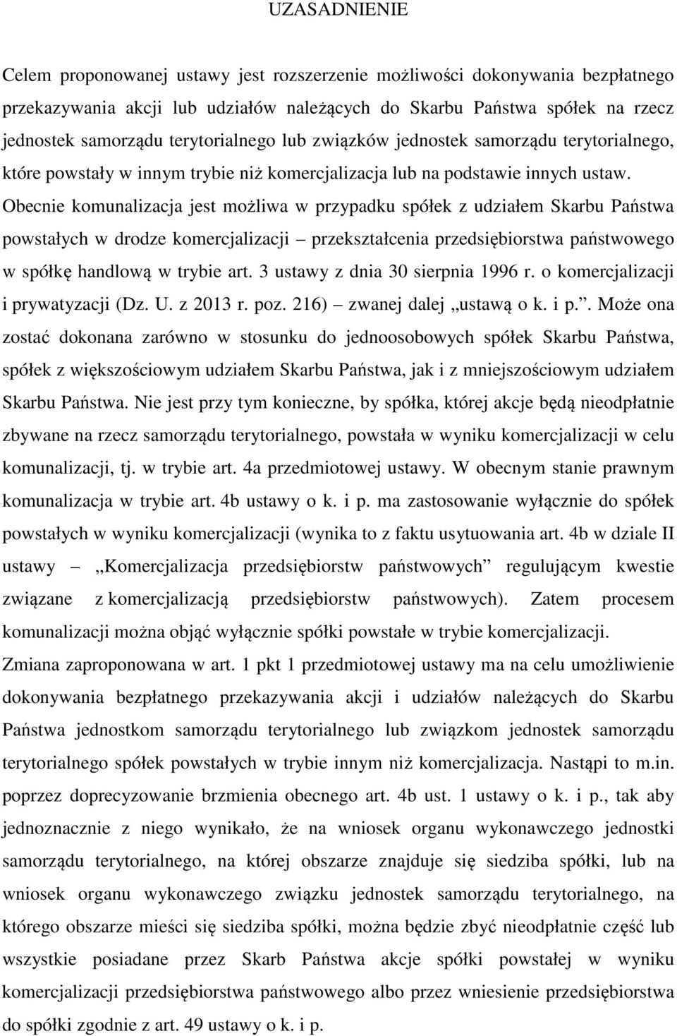 Obecnie komunalizacja jest możliwa w przypadku spółek z udziałem Skarbu Państwa powstałych w drodze komercjalizacji przekształcenia przedsiębiorstwa państwowego w spółkę handlową w trybie art.