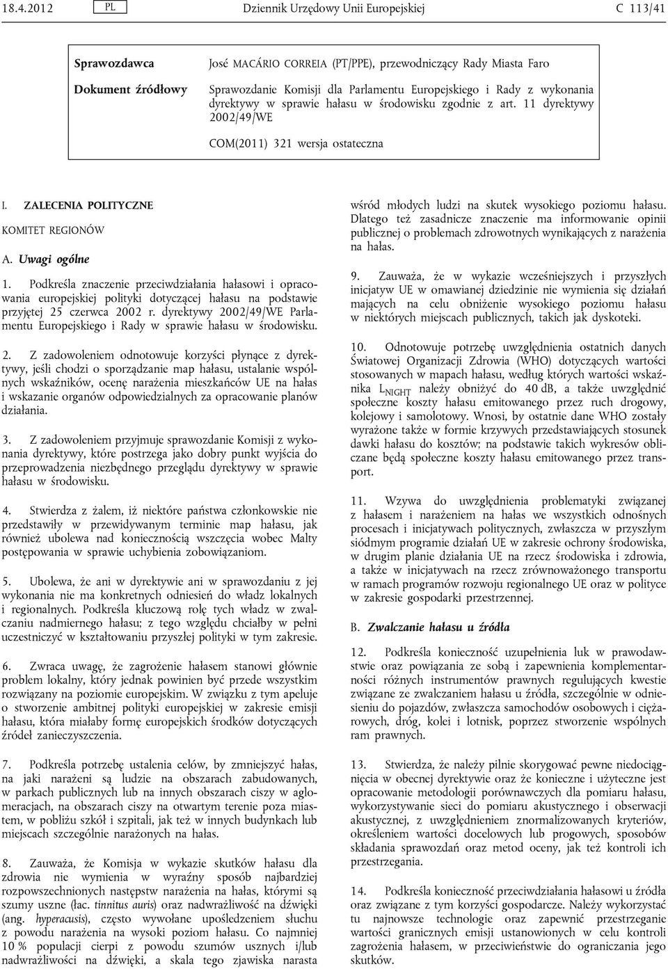 Podkreśla znaczenie przeciwdziałania hałasowi i opracowania europejskiej polityki dotyczącej hałasu na podstawie przyjętej 25 czerwca 2002 r.