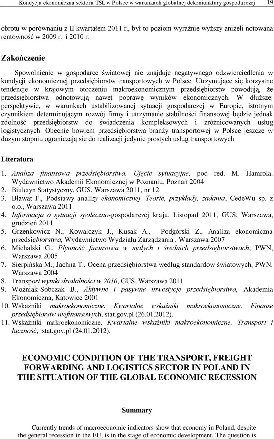 Zakończenie Spowolnienie w gospodarce światowej nie znajduje negatywnego odzwierciedlenia w kondycji ekonomicznej przedsiębiorstw transportowych w Polsce.