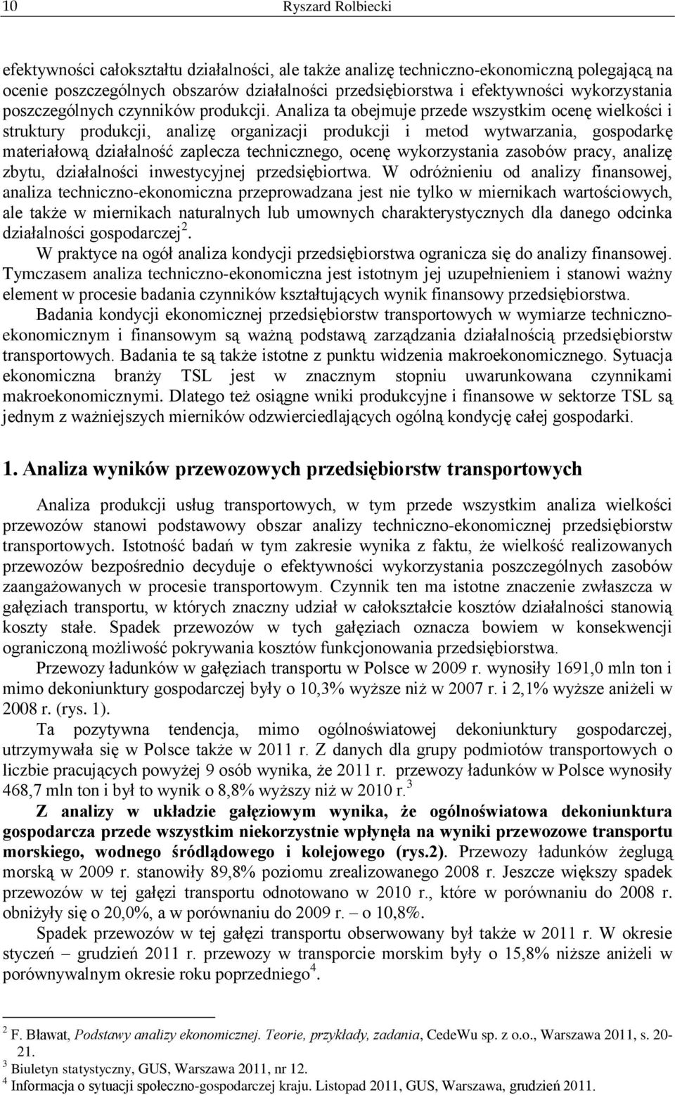 Analiza ta obejmuje przede wszystkim ocenę wielkości i struktury produkcji, analizę organizacji produkcji i metod wytwarzania, gospodarkę materiałową działalność zaplecza technicznego, ocenę