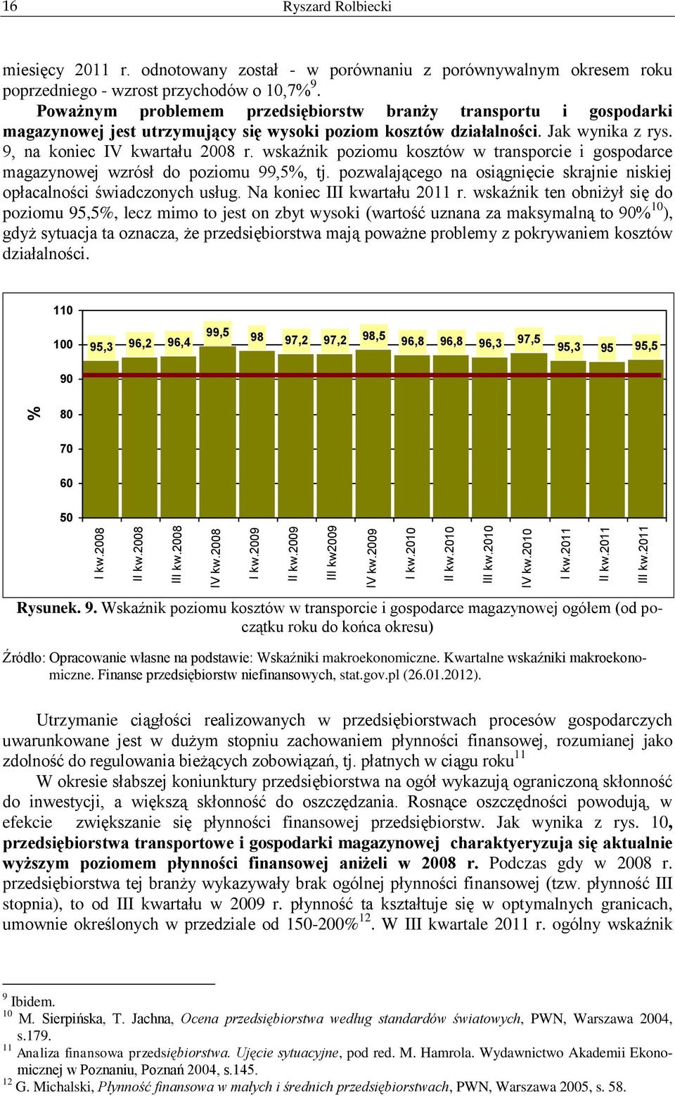 wskaźnik poziomu kosztów w transporcie i gospodarce magazynowej wzrósł do poziomu 99,5, tj. pozwalającego na osiągnięcie skrajnie niskiej opłacalności świadczonych usług. Na koniec III kwartału 211 r.