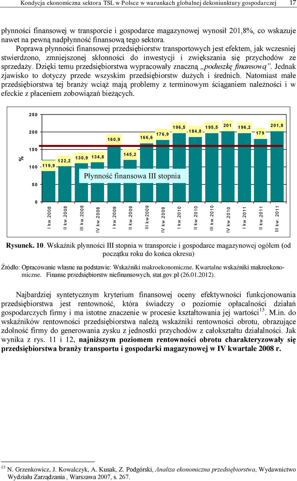Poprawa płynności finansowej przedsiębiorstw transportowych jest efektem, jak wczesniej stwierdzono, zmniejszonej skłonności do inwestycji i zwiększania się przychodów ze sprzedaży.