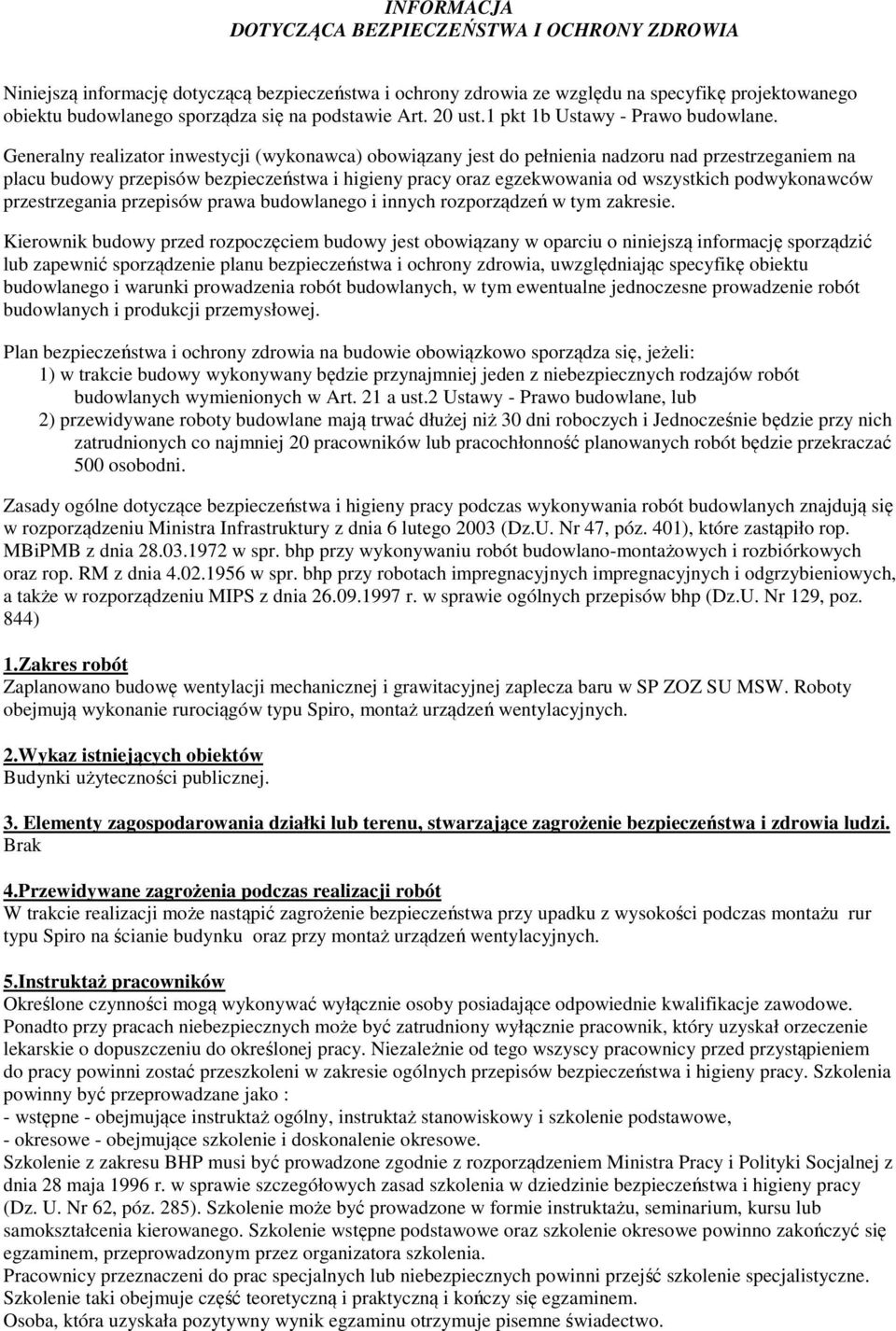 Generalny realizator inwestycji (wykonawca) obowiązany jest do pełnienia nadzoru nad przestrzeganiem na placu budowy przepisów bezpieczeństwa i higieny pracy oraz egzekwowania od wszystkich