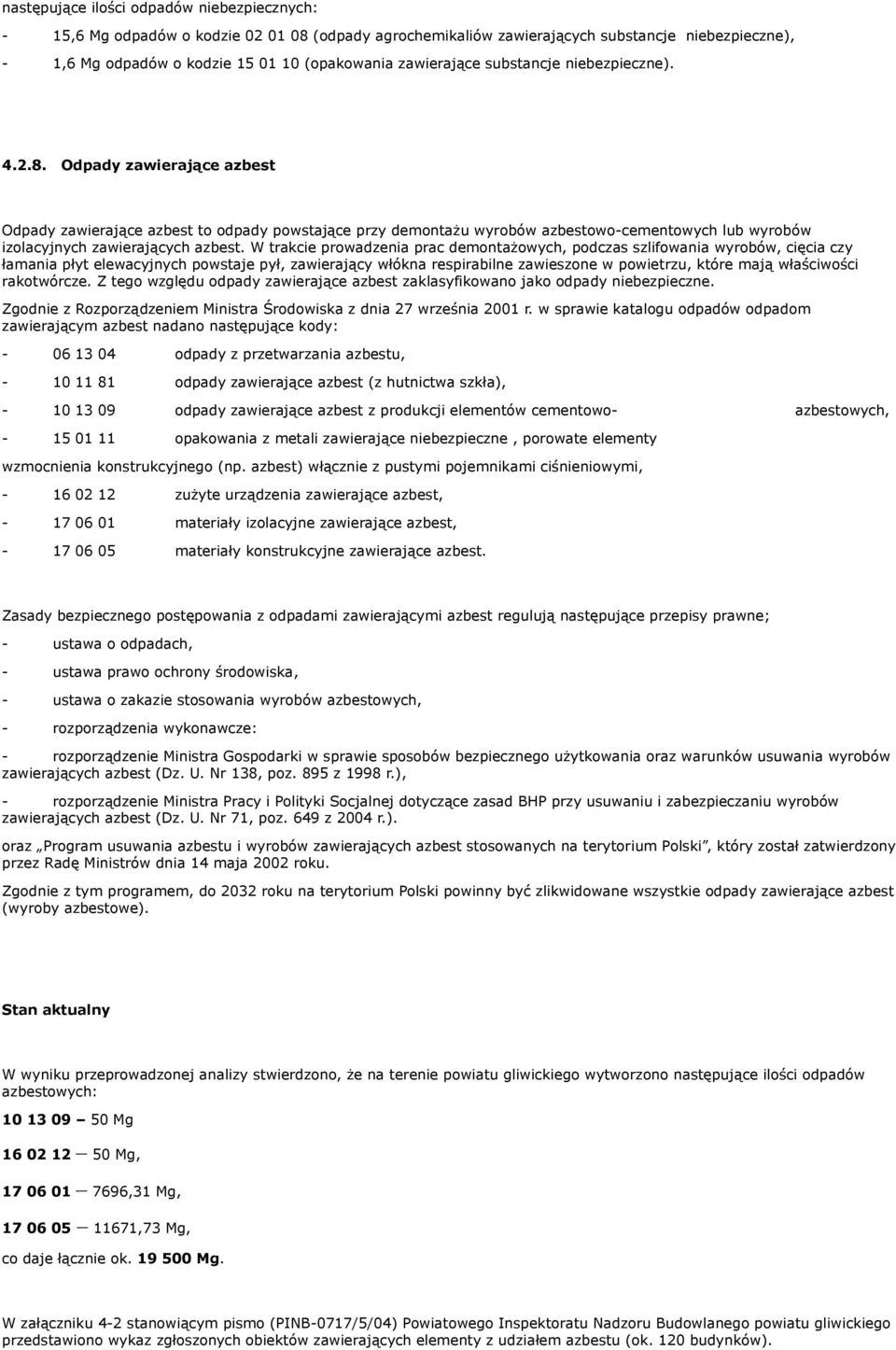 Odpady zawierające azbest Odpady zawierające azbest to odpady powstające przy demontażu wyrobów azbestowo-cementowych lub wyrobów izolacyjnych zawierających azbest.