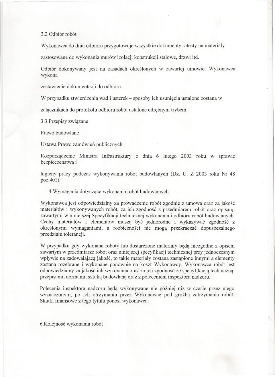 W przypadku stwierdzenia wad i usterek - sposoby ich usunięcia ustalone zostaną w załącznikach do protokołu odbioru robót ustalone odrębnym trybem. 3.