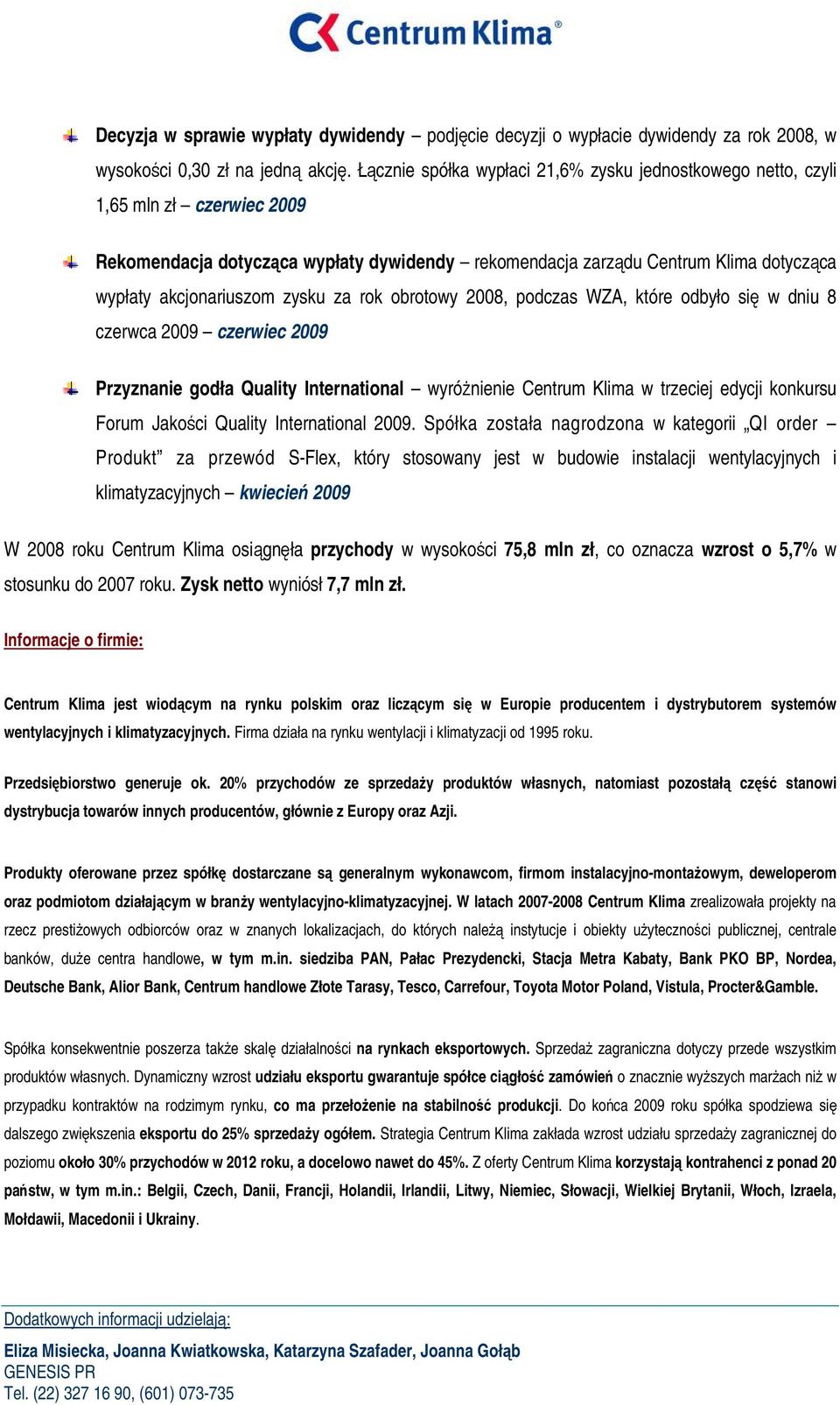 zysku za rok obrotowy 2008, podczas WZA, które odbyło się w dniu 8 czerwca 2009 czerwiec 2009 Przyznanie godła Quality International wyróŝnienie Centrum Klima w trzeciej edycji konkursu Forum Jakości