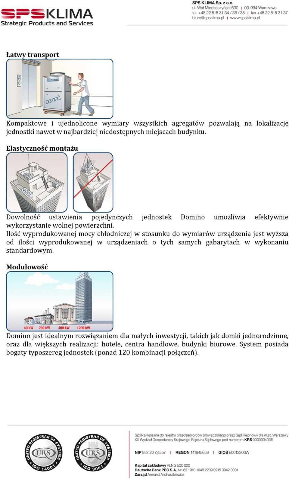 Ilość wyprodukowanej mocy chłodniczej w stosunku do wymiarów urządzenia jest wyższa od ilości wyprodukowanej w urządzeniach o tych samych gabarytach w wykonaniu standardowym.