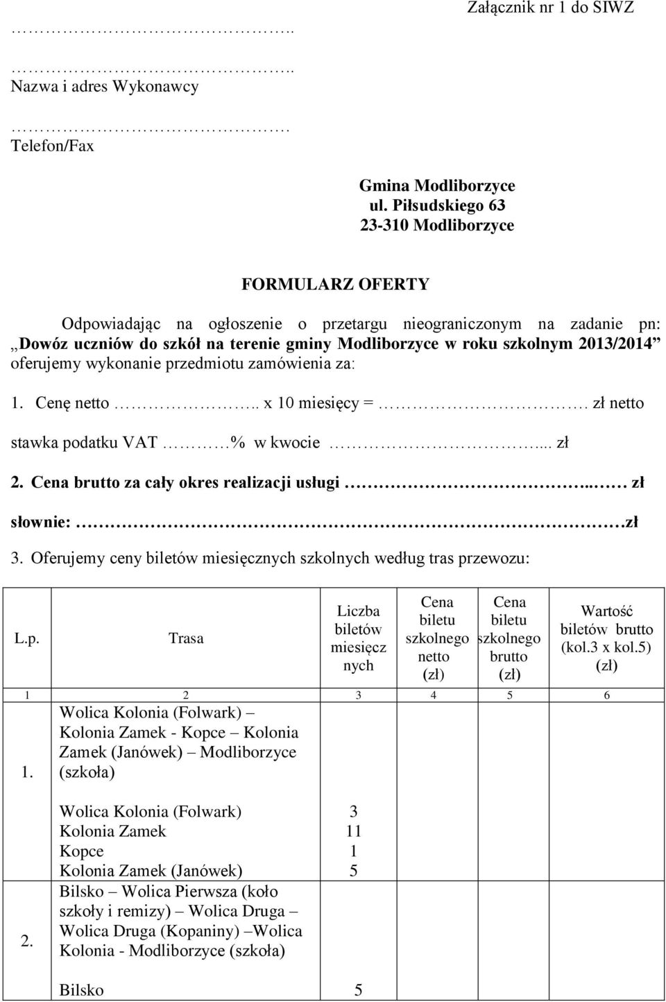 2013/2014 oferujemy wykonanie przedmiotu zamówienia za: 1. Cenę netto.. x 10 miesięcy =. zł netto stawka podatku VAT % w kwocie... zł 2. Cena brutto za cały okres realizacji usługi.. zł słownie: zł 3.