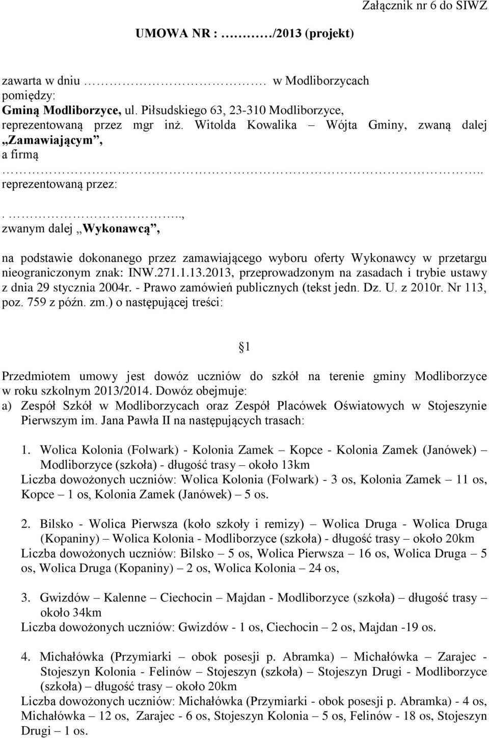 .., zwanym dalej Wykonawcą, na podstawie dokonanego przez zamawiającego wyboru oferty Wykonawcy w przetargu nieograniczonym znak: INW.271.1.13.