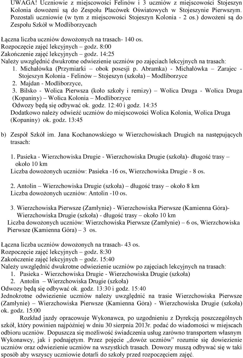 Rozpoczęcie zajęć lekcyjnych godz. 8:00 Zakończenie zajęć lekcyjnych godz. 14:25 Należy uwzględnić dwukrotne odwiezienie uczniów po zajęciach lekcyjnych na trasach: 1.