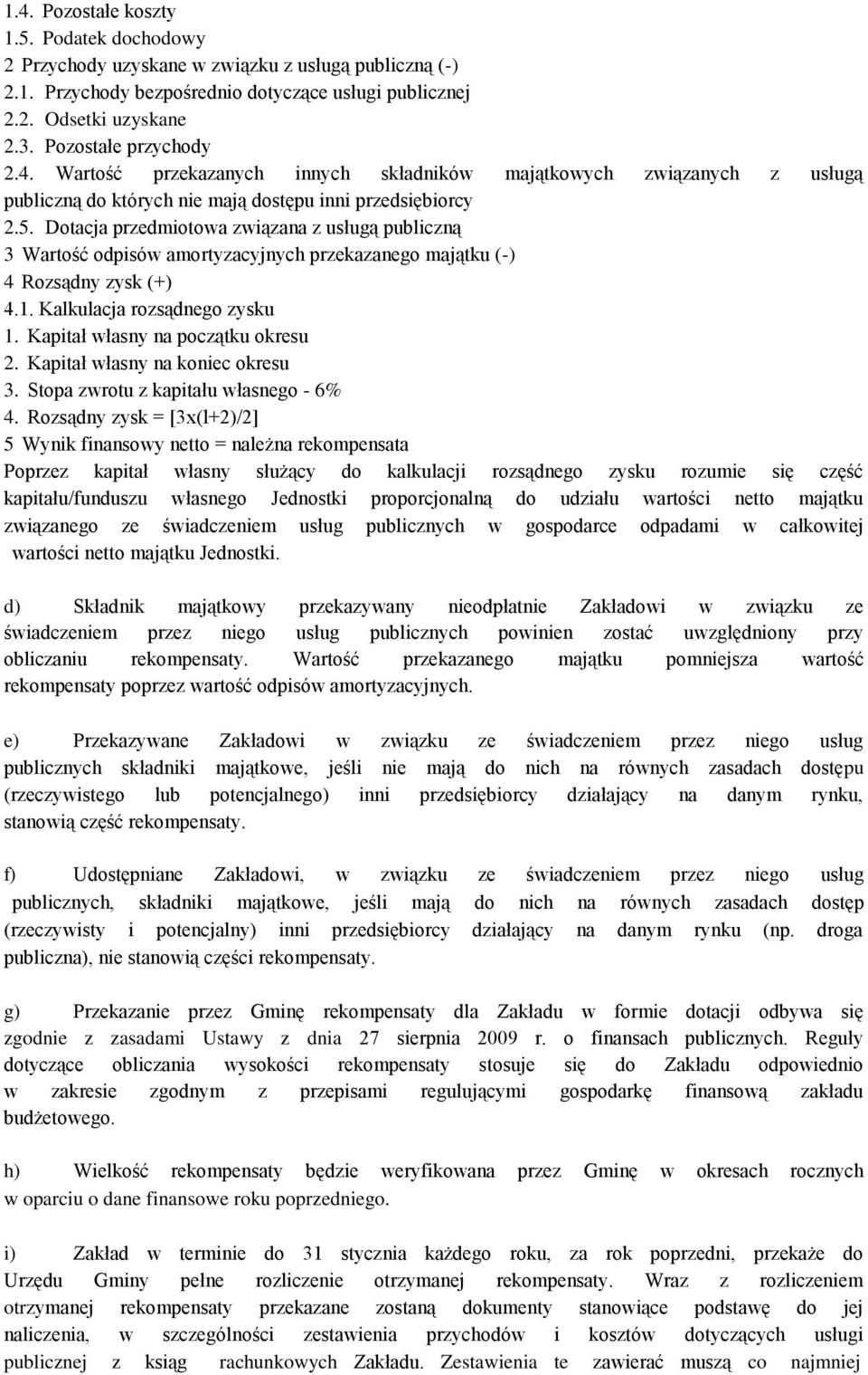 Dotacja przedmiotowa związana z usługą publiczną 3 Wartość odpisów amortyzacyjnych przekazanego majątku (-) 4 Rozsądny zysk (+) 4.1. Kalkulacja rozsądnego zysku 1. Kapitał własny na początku okresu 2.