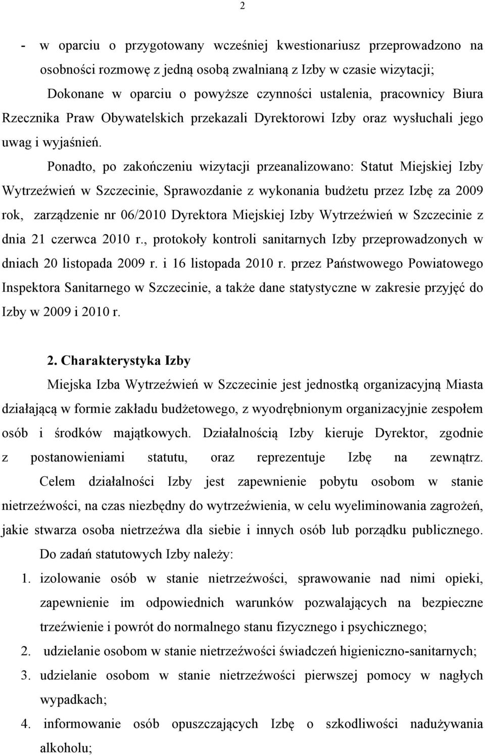 Ponadto, po zakończeniu wizytacji przeanalizowano: Statut Miejskiej Izby Wytrzeźwień w Szczecinie, Sprawozdanie z wykonania budżetu przez Izbę za 2009 rok, zarządzenie nr 06/2010 Dyrektora Miejskiej