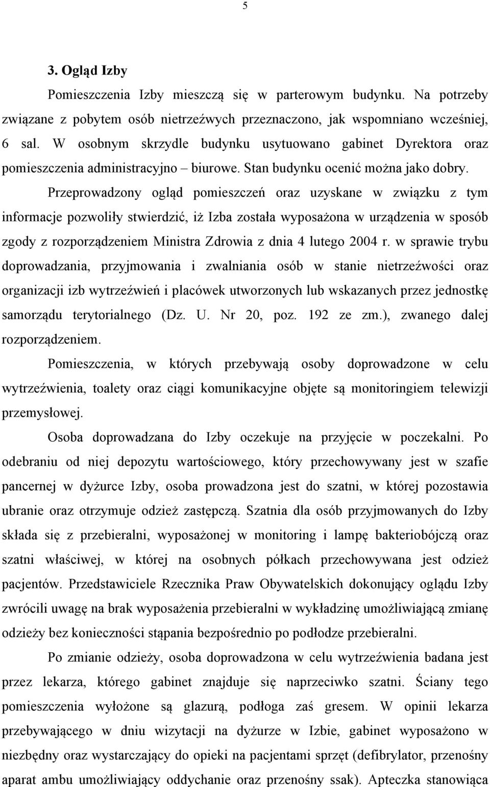 Przeprowadzony ogląd pomieszczeń oraz uzyskane w związku z tym informacje pozwoliły stwierdzić, iż Izba została wyposażona w urządzenia w sposób zgody z rozporządzeniem Ministra Zdrowia z dnia 4