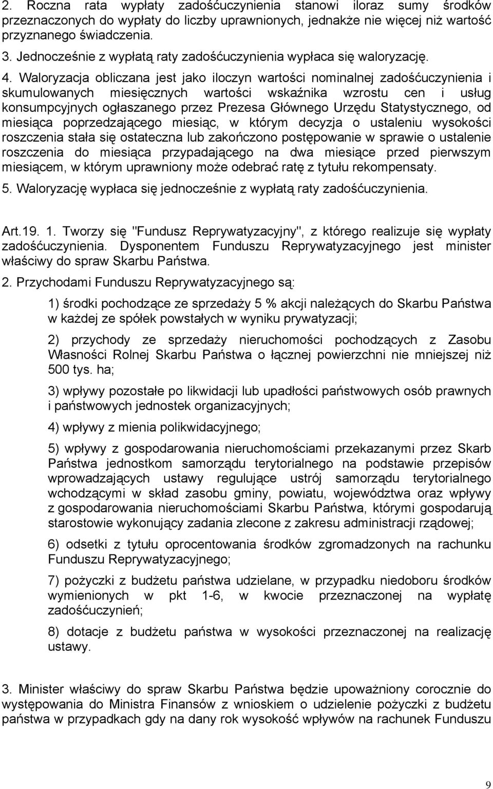 Waloryzacja obliczana jest jako iloczyn wartości nominalnej zadośćuczynienia i skumulowanych miesięcznych wartości wskaźnika wzrostu cen i usług konsumpcyjnych ogłaszanego przez Prezesa Głównego