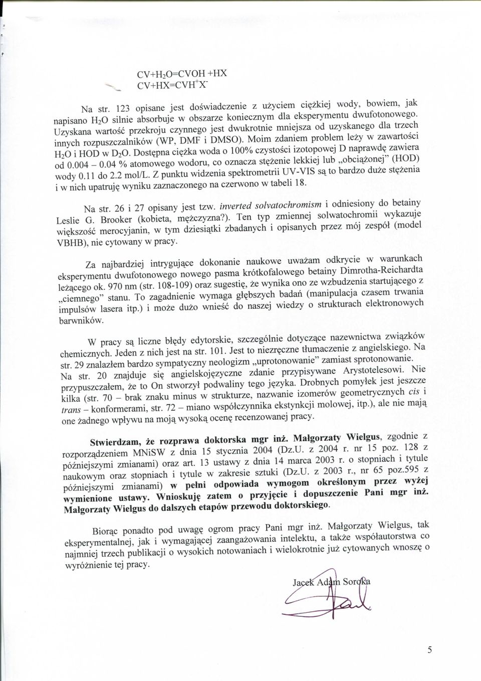 zka woda o 100% czystosci izotopowej D naprawd? zawiera od 0.004-0.04 % atomowego wodoru, co oznacza st?zenie lekkiej lub obci^zonej" (HOD) wody 0.11 do 2.2 mol/l.