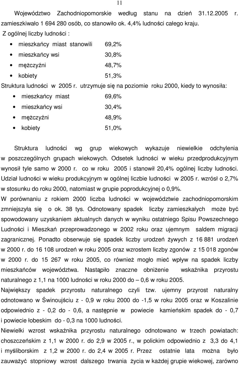 utrzymuje się na poziomie roku 2000, kiedy to wynosiła: mieszkańcy miast 69,6% mieszkańcy wsi 30,4% mężczyźni 48,9% kobiety 51,0% Struktura ludności wg grup wiekowych wykazuje niewielkie odchylenia w