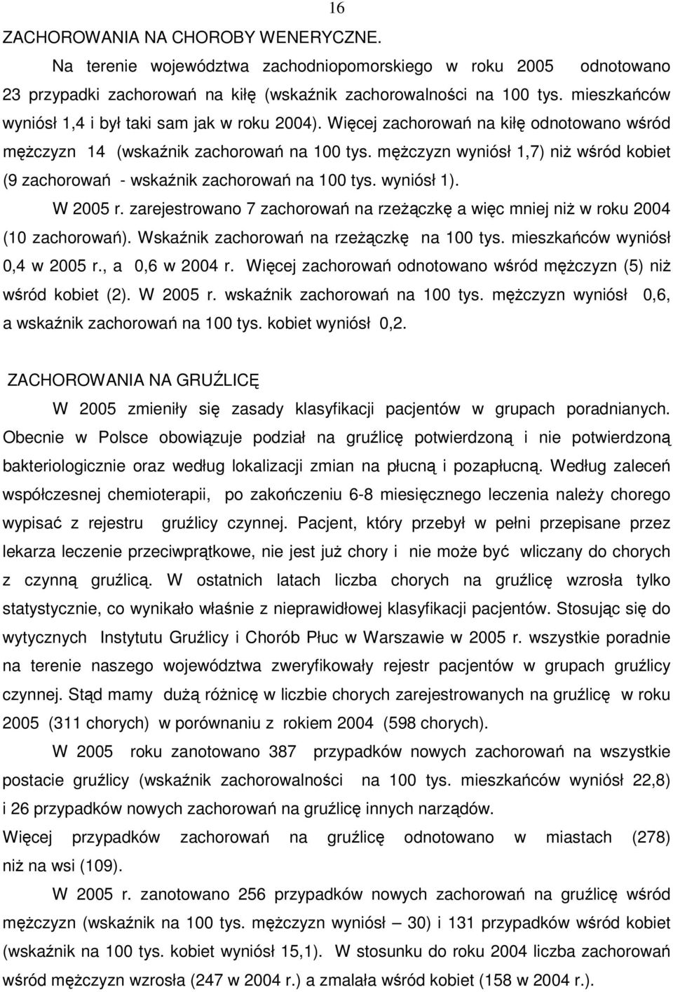 mężczyzn wyniósł 1,7) niż wśród kobiet (9 zachorowań - wskaźnik zachorowań na 100 tys. wyniósł 1). W 2005 r. zarejestrowano 7 zachorowań na rzeżączkę a więc mniej niż w roku 2004 (10 zachorowań).