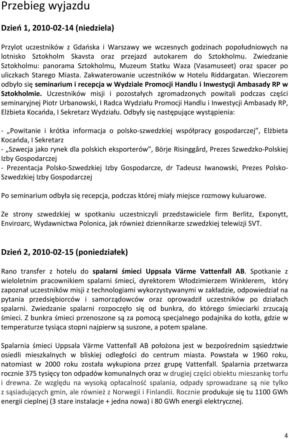 Wieczorem odbyło się seminarium i recepcja w Wydziale Promocji Handlu i Inwestycji Ambasady RP w Sztokholmie.