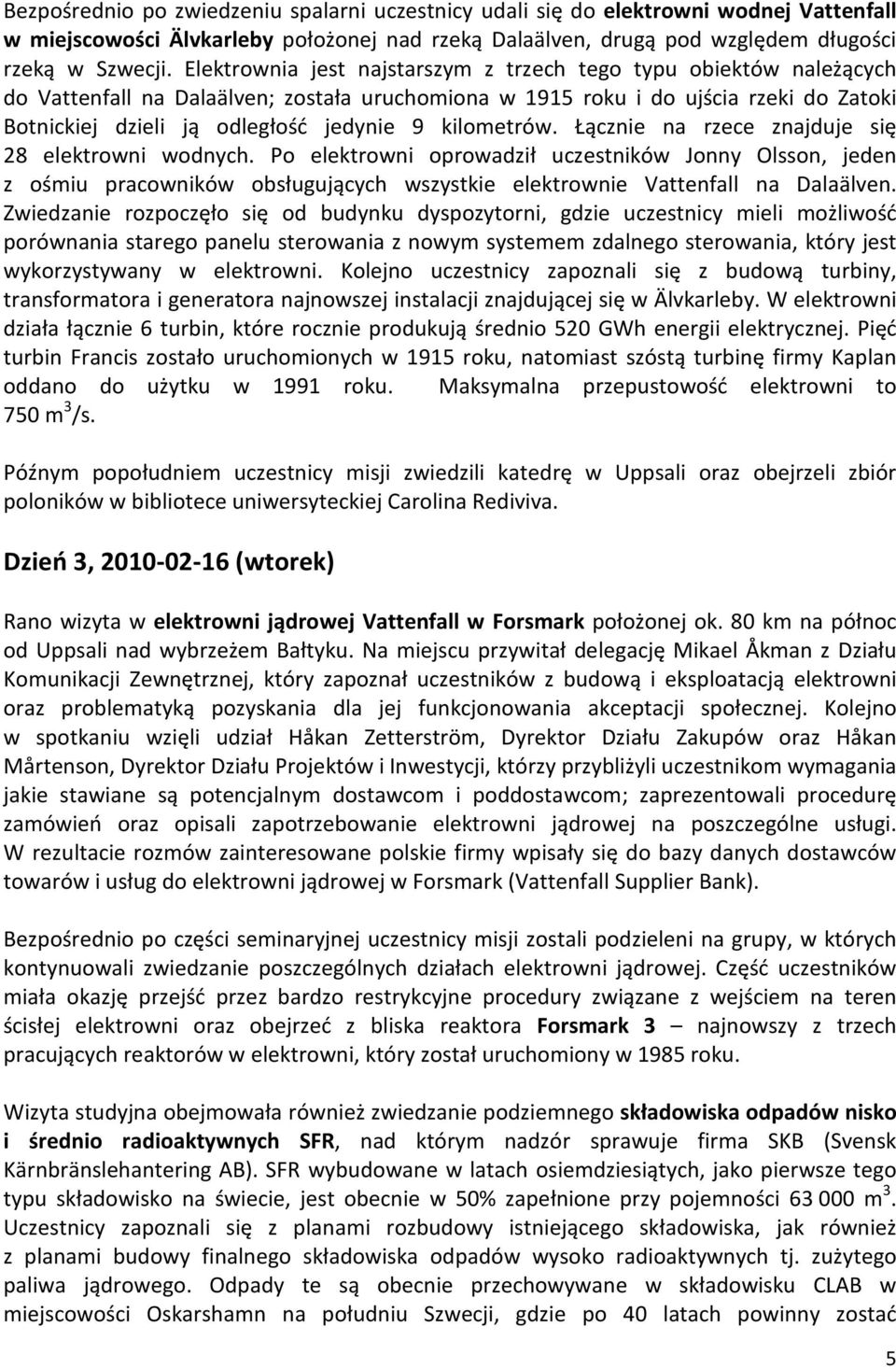 kilometrów. Łącznie na rzece znajduje się 28 elektrowni wodnych.