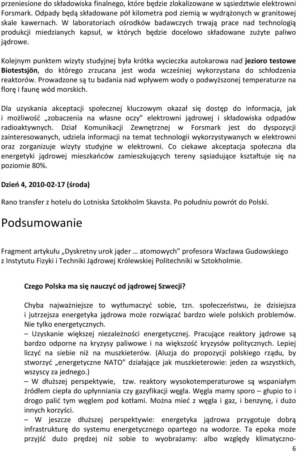 Kolejnym punktem wizyty studyjnej była krótka wycieczka autokarowa nad jezioro testowe Biotestsjön, do którego zrzucana jest woda wcześniej wykorzystana do schłodzenia reaktorów.